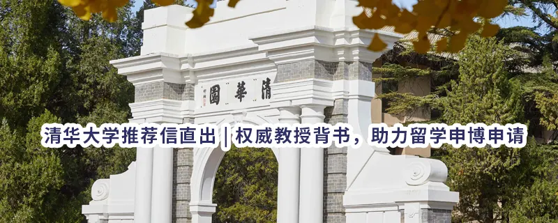 清华大学推荐信直出 | 权威教授背书，助力留学申博申请