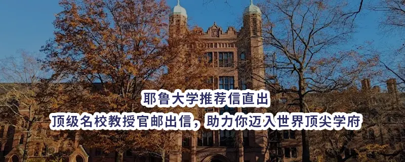 耶鲁大学推荐信直出:顶级名校教授官邮出信，助力你迈入世界顶尖学府