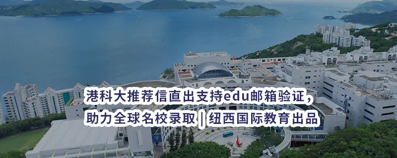 港科大推荐信直出支持edu邮箱验证，助力全球名校录取 | 纽西国际教育出品