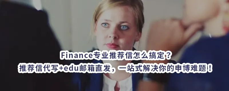 Finance专业推荐信怎么搞定？推荐信代写+edu邮箱直发，一站式解决你的申博难题！