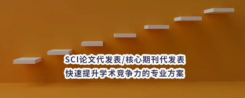 SCI论文代发表/核心期刊代发表:快速提升学术竞争力的专业方案
