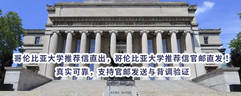 哥伦比亚大学推荐信直出，哥伦比亚大学推荐信官邮直发！真实可靠，支持官邮发送与背调验证