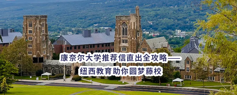 康奈尔大学推荐信直出全攻略——纽西教育助你圆梦藤校