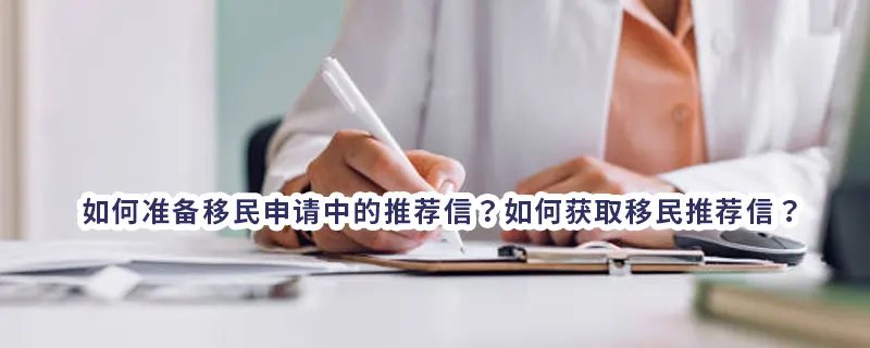 如何准备移民申请中的推荐信？如何获取移民推荐信？